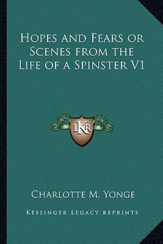 Kniha Hopes and Fears or Scenes from the Life of a Spinster V1 Charlotte M. Yonge