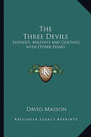 Kniha The Three Devils: Luther's, Milton's and Goethe's with Other Essays David Masson