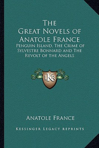 Knjiga The Great Novels of Anatole France: Penguin Island, The Crime of Sylvestre Bonnard and The Revolt of the Angels Anatole France