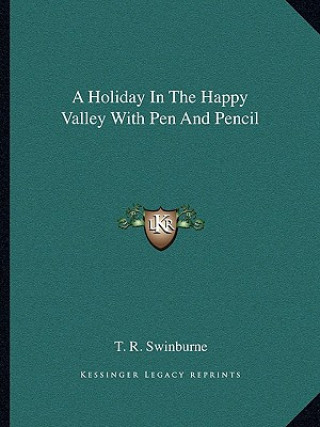 Könyv A Holiday in the Happy Valley with Pen and Pencil T. R. Swinburne