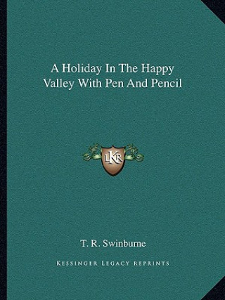 Kniha A Holiday in the Happy Valley with Pen and Pencil T. R. Swinburne