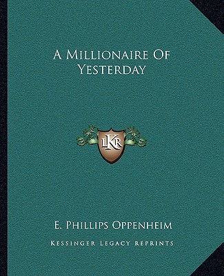 Carte A Millionaire of Yesterday E. Phillips Oppenheim