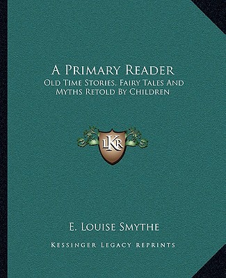 Книга A Primary Reader: Old Time Stories, Fairy Tales and Myths Retold by Children E. Louise Smythe