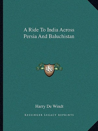 Kniha A Ride to India Across Persia and Baluchistan Harry de Windt