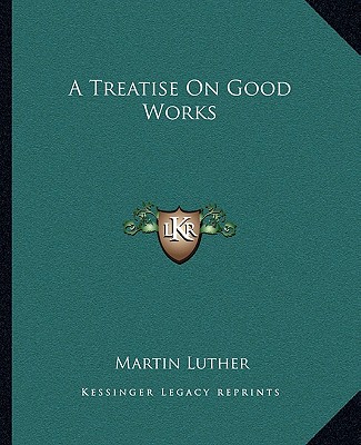 Livre A Treatise on Good Works Martin Luther