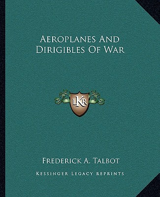 Książka Aeroplanes and Dirigibles of War Frederick A. Talbot