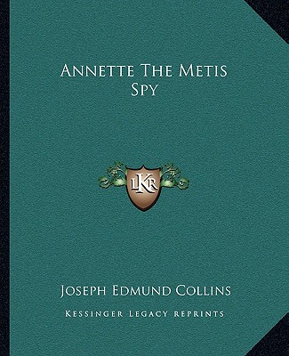 Carte Annette The Metis Spy Joseph Edmund Collins