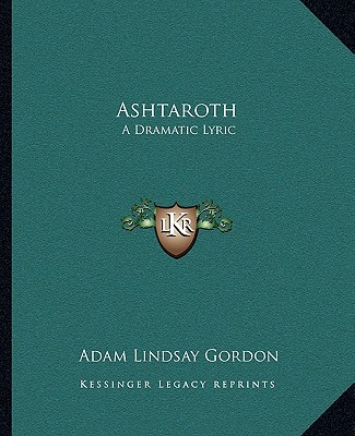 Book Ashtaroth: A Dramatic Lyric Adam Lindsay Gordon