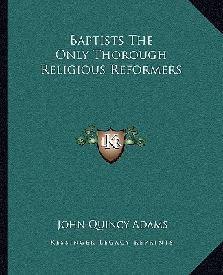 Książka Baptists the Only Thorough Religious Reformers Adams  John Quincy  Former Ow