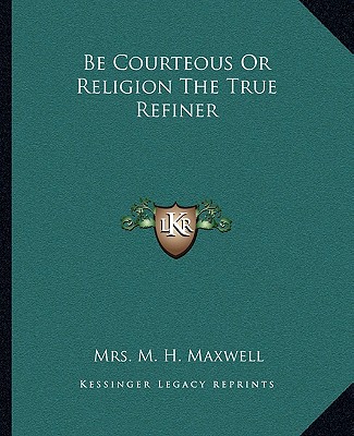 Könyv Be Courteous or Religion the True Refiner Mrs M. H. Maxwell