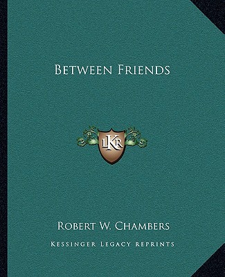 Kniha Between Friends Robert W. Chambers