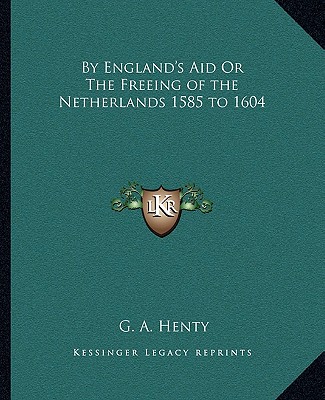 Książka By England's Aid or the Freeing of the Netherlands 1585 to 1604 G. A. Henty