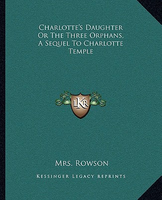 Carte Charlotte's Daughter or the Three Orphans, a Sequel to Charlotte Temple Mrs Rowson