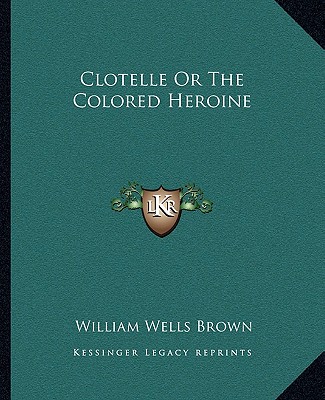 Könyv Clotelle or the Colored Heroine William Wells Brown