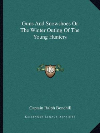 Libro Guns and Snowshoes or the Winter Outing of the Young Hunters Captain Ralph Bonehill