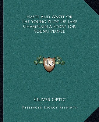 Kniha Haste And Waste Or The Young Pilot Of Lake Champlain A Story For Young People Oliver Optic