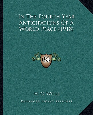 Kniha In the Fourth Year Anticipations of a World Peace (1918) H. G. Wells