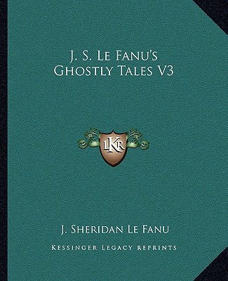 Kniha J. S. Le Fanu's Ghostly Tales V3 Joseph Sheridan Le Fanu