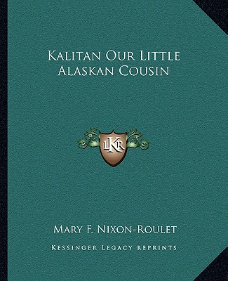 Kniha Kalitan Our Little Alaskan Cousin Mary F. Nixon-Roulet