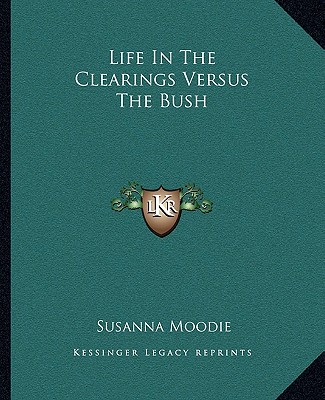 Carte Life in the Clearings Versus the Bush Susanna Moodie
