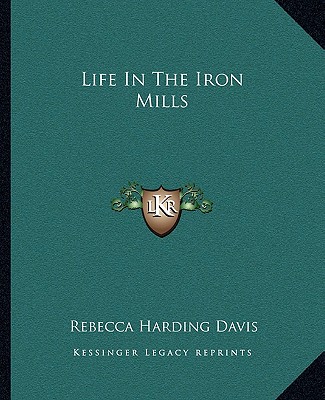 Knjiga Life In The Iron Mills Rebecca Harding Davis