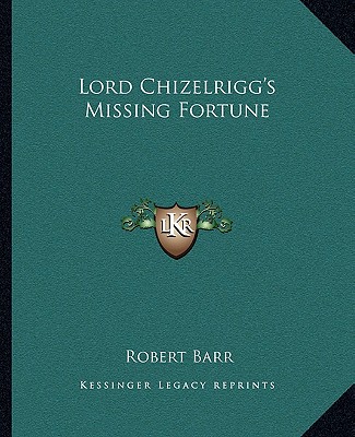 Buch Lord Chizelrigg's Missing Fortune Robert Barr