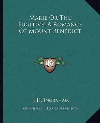 Könyv Marie or the Fugitive! a Romance of Mount Benedict Joseph Holt Ingraham