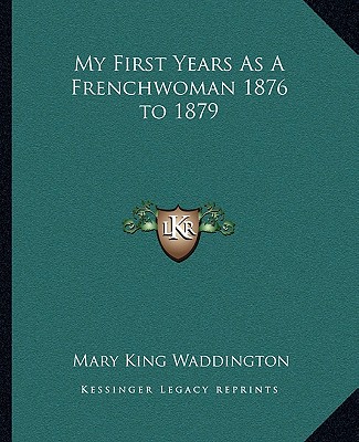 Kniha My First Years as a Frenchwoman 1876 to 1879 Mary King Waddington