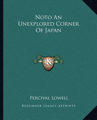 Kniha Noto an Unexplored Corner of Japan Percival Lowell