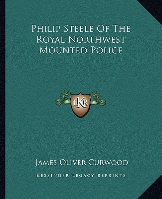 Książka Philip Steele Of The Royal Northwest Mounted Police James Oliver Curwood