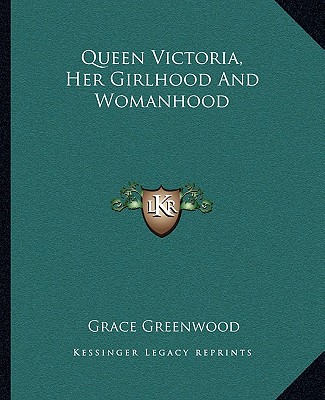 Książka Queen Victoria, Her Girlhood and Womanhood Grace Greenwood