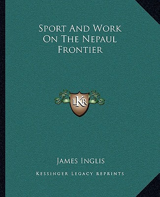 Kniha Sport and Work on the Nepaul Frontier James Inglis