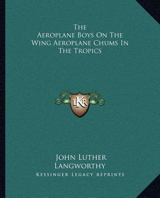 Carte The Aeroplane Boys On The Wing Aeroplane Chums In The Tropics John Luther Langworthy