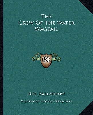 Kniha The Crew of the Water Wagtail Robert Michael Ballantyne