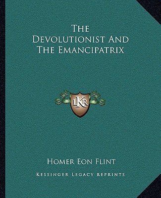 Książka The Devolutionist and the Emancipatrix Homer Eon Flint