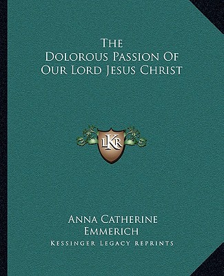 Kniha The Dolorous Passion of Our Lord Jesus Christ Anna Catherine Emmerich
