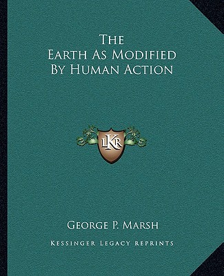 Kniha The Earth as Modified by Human Action George Perkins Marsh