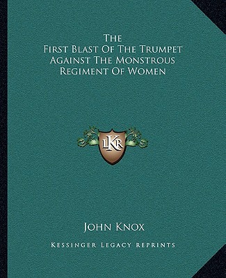 Książka The First Blast of the Trumpet Against the Monstrous Regiment of Women John Knox