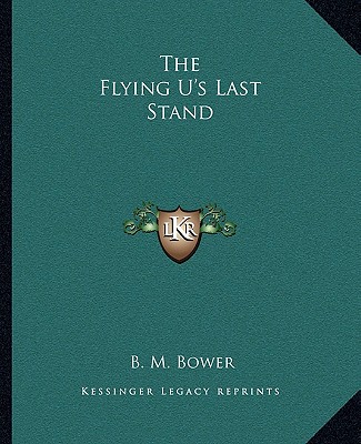 Carte The Flying U's Last Stand B. M. Bower