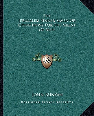 Book The Jerusalem Sinner Saved or Good News for the Vilest of Men Bunyan  John  Jr.