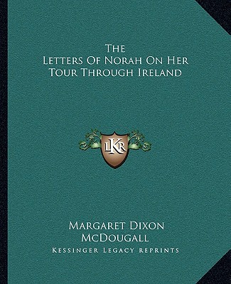 Könyv The Letters of Norah on Her Tour Through Ireland Margaret Dixon McDougall