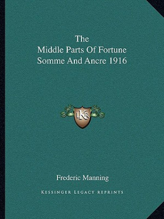 Kniha The Middle Parts of Fortune Somme and Ancre 1916 Frederic Manning