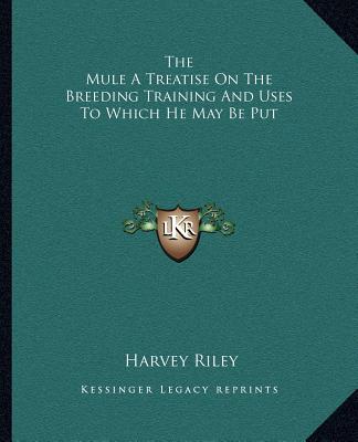 Carte The Mule a Treatise on the Breeding Training and Uses to Which He May Be Put Harvey Riley