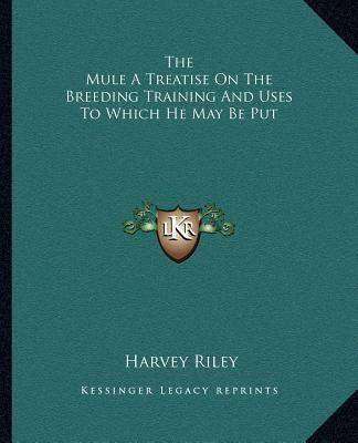 Buch The Mule a Treatise on the Breeding Training and Uses to Which He May Be Put Harvey Riley