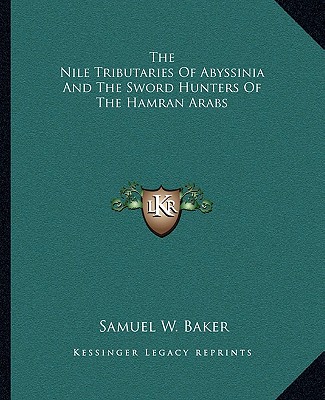 Kniha The Nile Tributaries Of Abyssinia And The Sword Hunters Of The Hamran Arabs Samuel White Baker