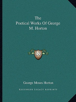 Könyv The Poetical Works Of George M. Horton George Moses Horton