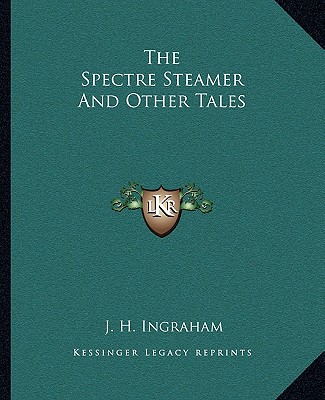 Könyv The Spectre Steamer and Other Tales Joseph Holt Ingraham