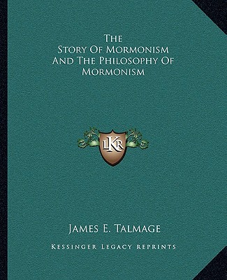 Carte The Story of Mormonism and the Philosophy of Mormonism James E. Talmage