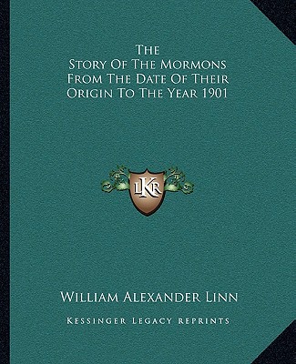 Kniha The Story of the Mormons from the Date of Their Origin to the Year 1901 William Alexander Linn