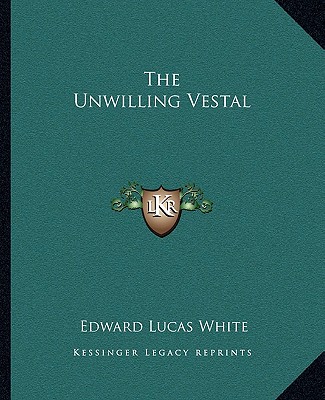 Książka The Unwilling Vestal Edward Lucas White